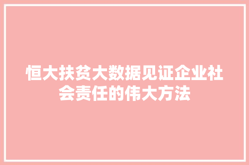 恒大扶贫大数据见证企业社会责任的伟大方法