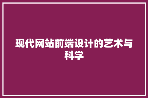 现代网站前端设计的艺术与科学 现代网站前端设计的艺术与科学 Web前端