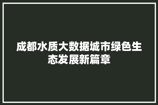 成都水质大数据城市绿色生态发展新篇章
