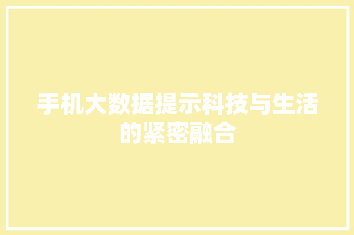 手机大数据提示科技与生活的紧密融合
