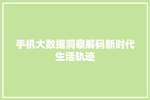 手机大数据洞察解码新时代生活轨迹