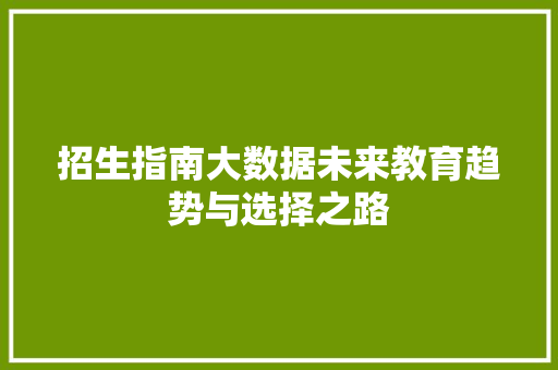 招生指南大数据未来教育趋势与选择之路