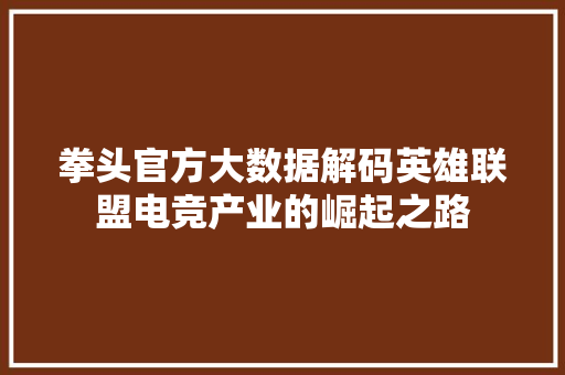 拳头官方大数据解码英雄联盟电竞产业的崛起之路
