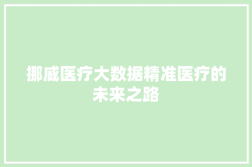 挪威医疗大数据精准医疗的未来之路 建站教程