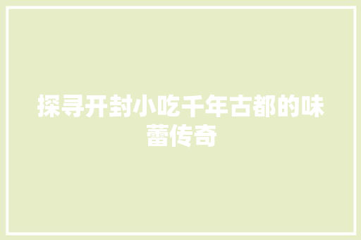 探寻开封小吃千年古都的味蕾传奇