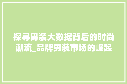 探寻男装大数据背后的时尚潮流_品牌男装市场的崛起之路