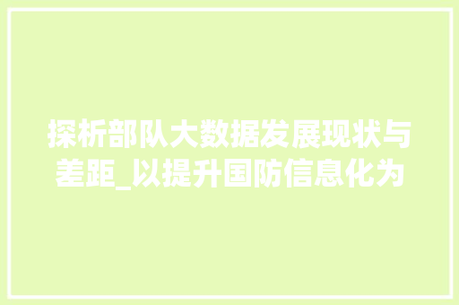 探析部队大数据发展现状与差距_以提升国防信息化为核心