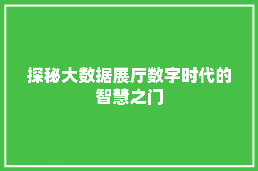 探秘大数据展厅数字时代的智慧之门