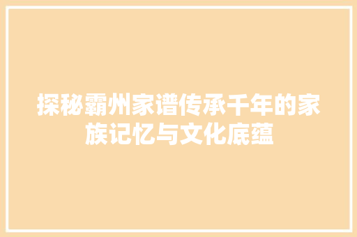 探秘霸州家谱传承千年的家族记忆与文化底蕴