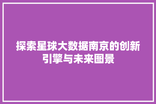 探索星球大数据南京的创新引擎与未来图景