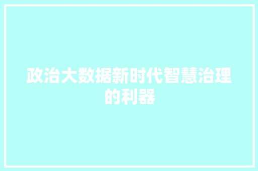 政治大数据新时代智慧治理的利器