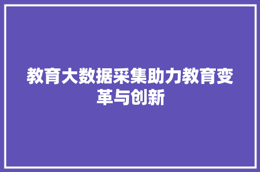 教育大数据采集助力教育变革与创新
