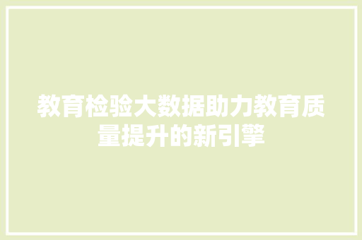 教育检验大数据助力教育质量提升的新引擎