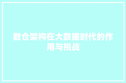 数仓架构在大数据时代的作用与挑战