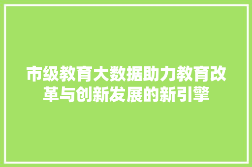 市级教育大数据助力教育改革与创新发展的新引擎