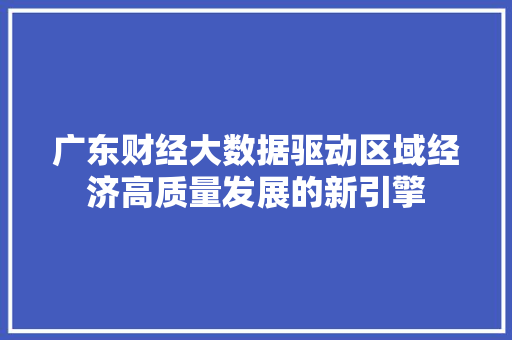 广东财经大数据驱动区域经济高质量发展的新引擎
