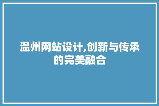 温州网站设计,创新与传承的完美融合