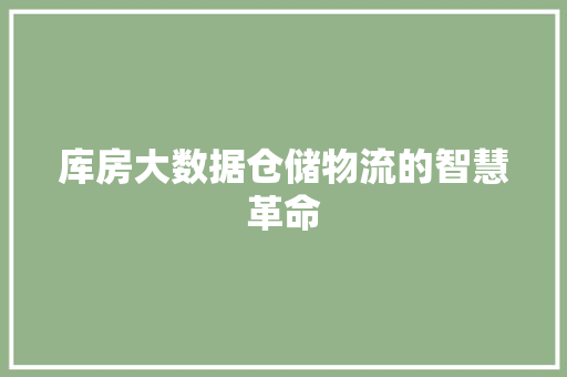 库房大数据仓储物流的智慧革命