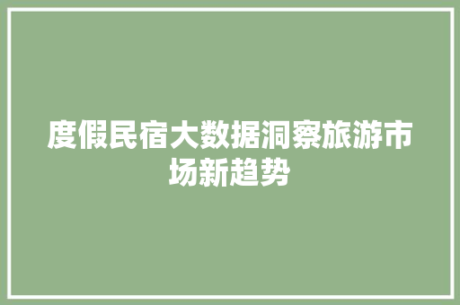 度假民宿大数据洞察旅游市场新趋势