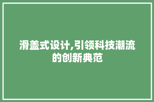 滑盖式设计,引领科技潮流的创新典范 滑盖式设计,引领科技潮流的创新典范 SEO教程