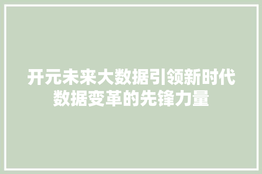 开元未来大数据引领新时代数据变革的先锋力量