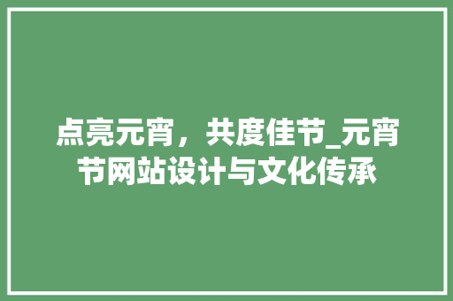 点亮元宵，共度佳节_元宵节网站设计与文化传承 点亮元宵，共度佳节_元宵节网站设计与文化传承 服务器/数据库