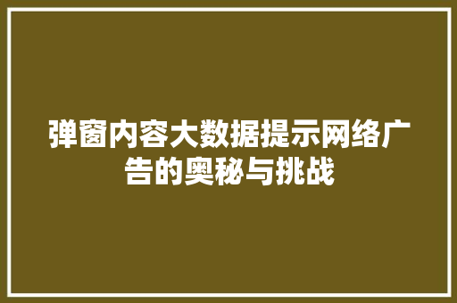 弹窗内容大数据提示网络广告的奥秘与挑战