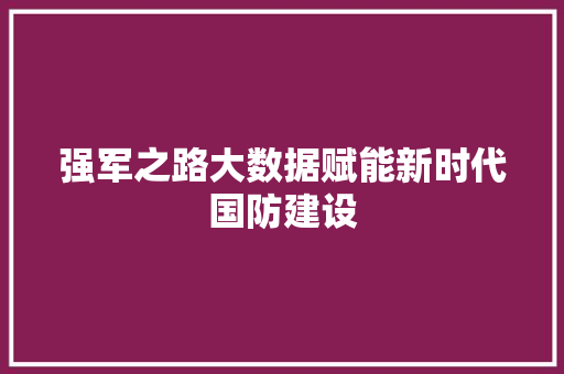 强军之路大数据赋能新时代国防建设