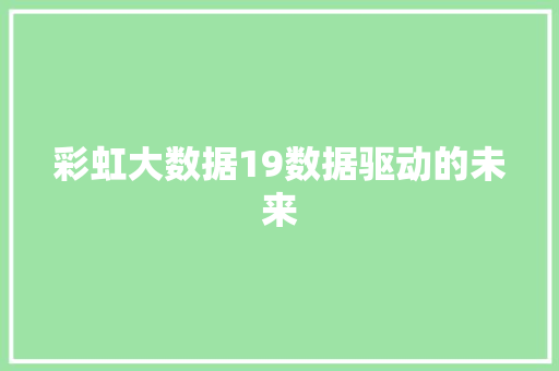 彩虹大数据19数据驱动的未来