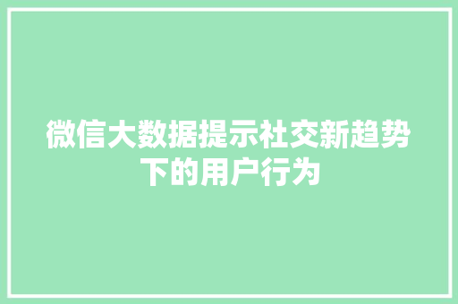 微信大数据提示社交新趋势下的用户行为 WordPress教程