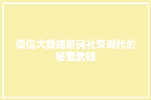 微信大数据解码社交时代的秘密武器