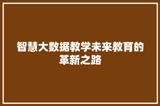 智慧大数据教学未来教育的革新之路