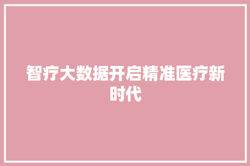 智疗大数据开启精准医疗新时代