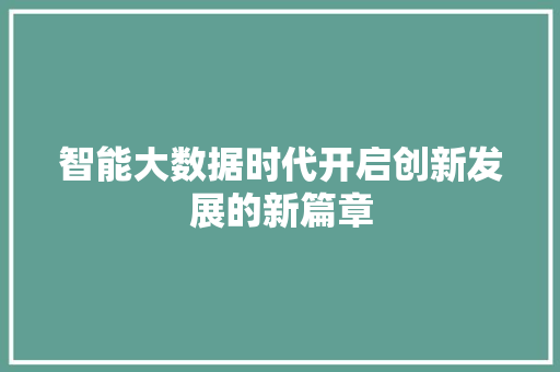 智能大数据时代开启创新发展的新篇章