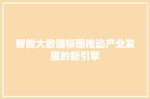 智能大数据标图推动产业发展的新引擎