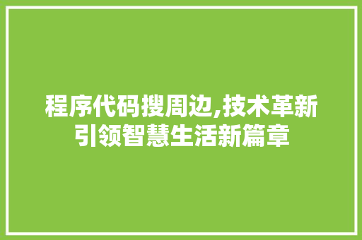 程序代码搜周边,技术革新引领智慧生活新篇章