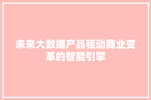 未来大数据产品驱动商业变革的智能引擎 服务器/数据库