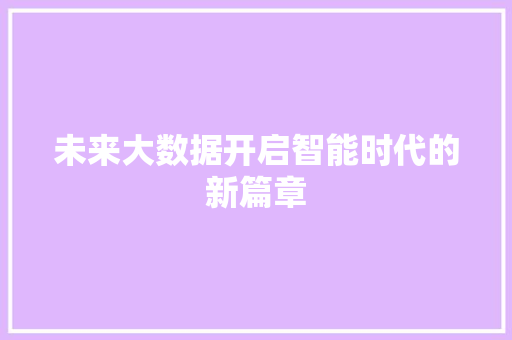 未来大数据开启智能时代的新篇章 建站教程