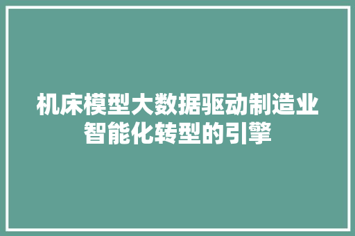 机床模型大数据驱动制造业智能化转型的引擎