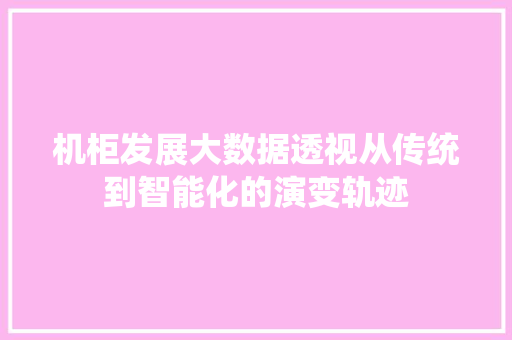 机柜发展大数据透视从传统到智能化的演变轨迹
