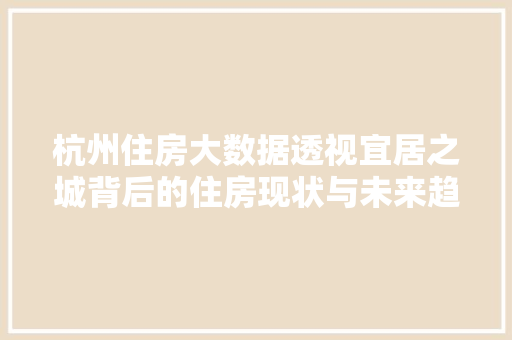 杭州住房大数据透视宜居之城背后的住房现状与未来趋势