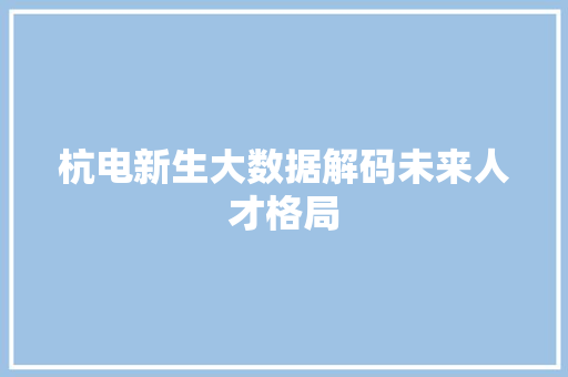 杭电新生大数据解码未来人才格局