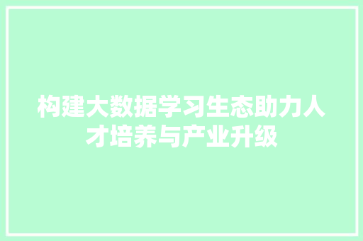 构建大数据学习生态助力人才培养与产业升级 建站教程