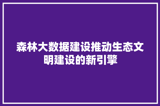 森林大数据建设推动生态文明建设的新引擎 服务器/数据库