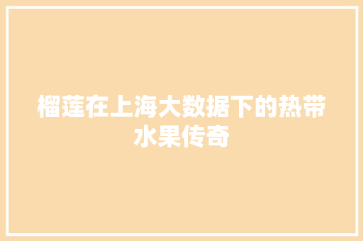 榴莲在上海大数据下的热带水果传奇
