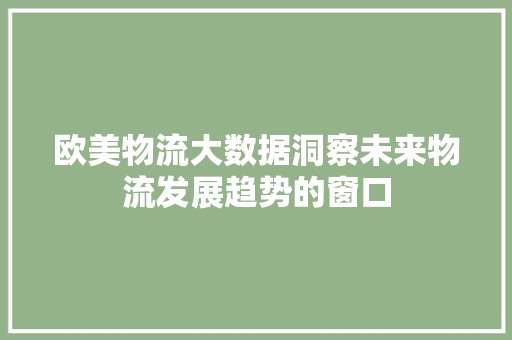 欧美物流大数据洞察未来物流发展趋势的窗口 服务器/数据库