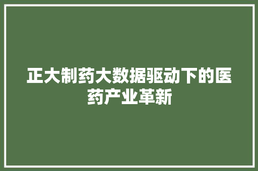 正大制药大数据驱动下的医药产业革新 WordPress教程