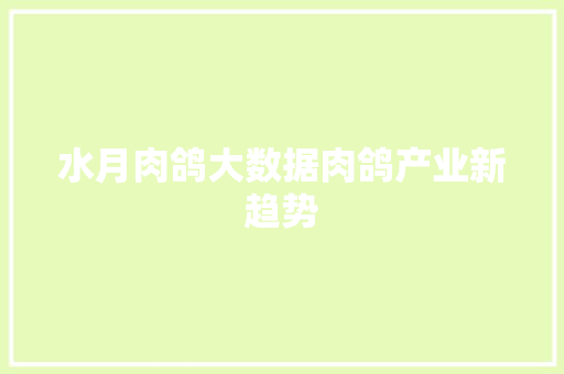 水月肉鸽大数据肉鸽产业新趋势