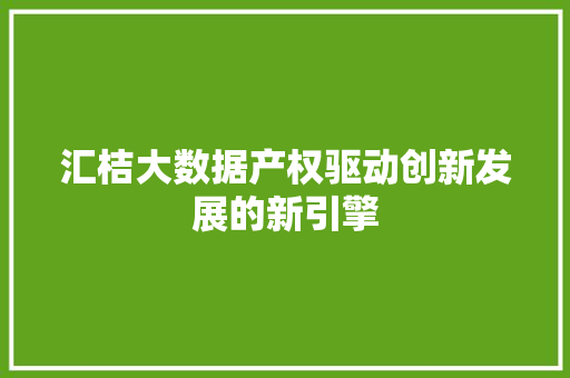 汇桔大数据产权驱动创新发展的新引擎 服务器/数据库