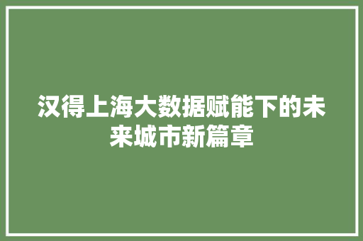 汉得上海大数据赋能下的未来城市新篇章 建站教程
